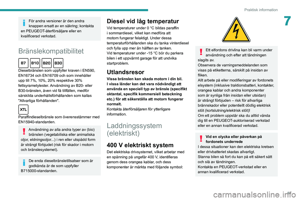 PEUGEOT BOXER 2021 Bruksanvisningar (in Swedish) 97
Praktisk information
7För andra versioner är den andra
knappen ersatt av en säkring; kontakta
en PEUGEOT-återförsäljare eller en
kvalificerad verkstad.
Bränslekompatibilitet
Dieselbrän PEUGEOT BOXER 2021 Bruksanvisningar (in Swedish) 97
Praktisk information
7För andra versioner är den andra
knappen ersatt av en säkring; kontakta
en PEUGEOT-återförsäljare eller en
kvalificerad verkstad.
Bränslekompatibilitet
Dieselbrän