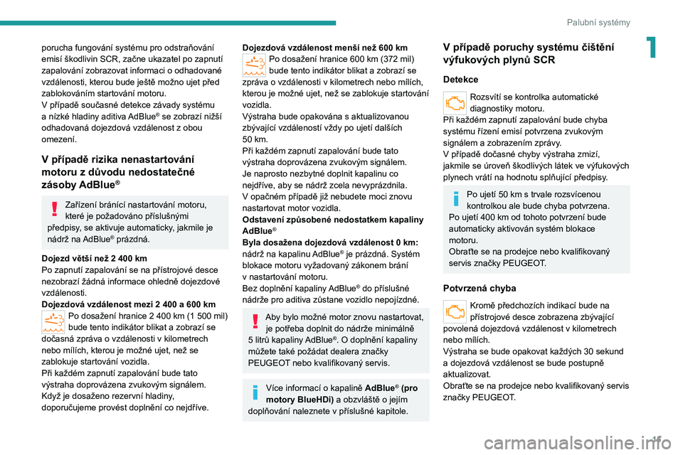 PEUGEOT BOXER 2021  Návod na použití (in Czech) 15
Palubní systémy
1porucha fungování systému pro odstraňování 
emisí škodlivin SCR, začne ukazatel po zapnutí 
zapalování zobrazovat informaci o odhadované 
vzdálenosti, kterou bude j