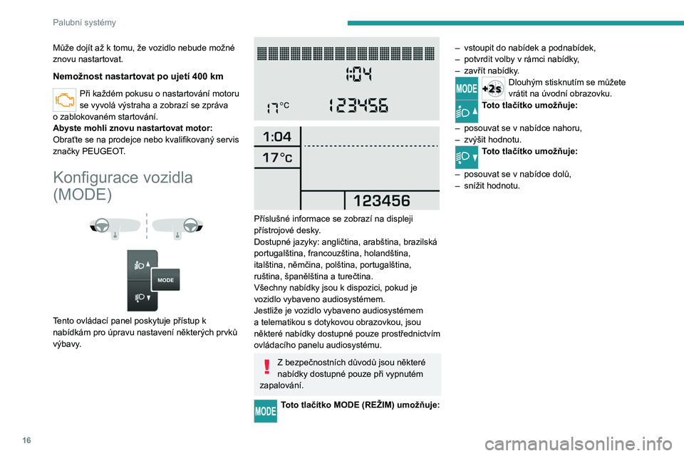 PEUGEOT BOXER 2021 Návod na použití (in Czech) 16
Palubní systémy
Může dojít až k tomu, že vozidlo nebude možné
znovu nastartovat.
Nemožnost nastartovat po ujetí 400 km
Při každém pokusu o nastartování motoru
se vyvolá výstraha PEUGEOT BOXER 2021 Návod na použití (in Czech) 16
Palubní systémy
Může dojít až k tomu, že vozidlo nebude možné
znovu nastartovat.
Nemožnost nastartovat po ujetí 400 km
Při každém pokusu o nastartování motoru
se vyvolá výstraha