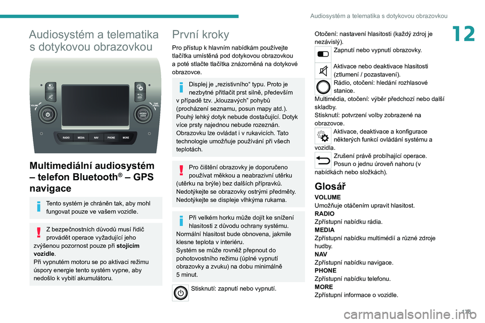 PEUGEOT BOXER 2021  Návod na použití (in Czech) 175
Audiosystém a telematika s dotykovou obrazovkou
12Audiosystém a telematika 
s   dotykovou obrazovkou
 
 
Multimediální audiosystém 
– telefon Bluetooth
® – GPS 
navigace
Tento systém je