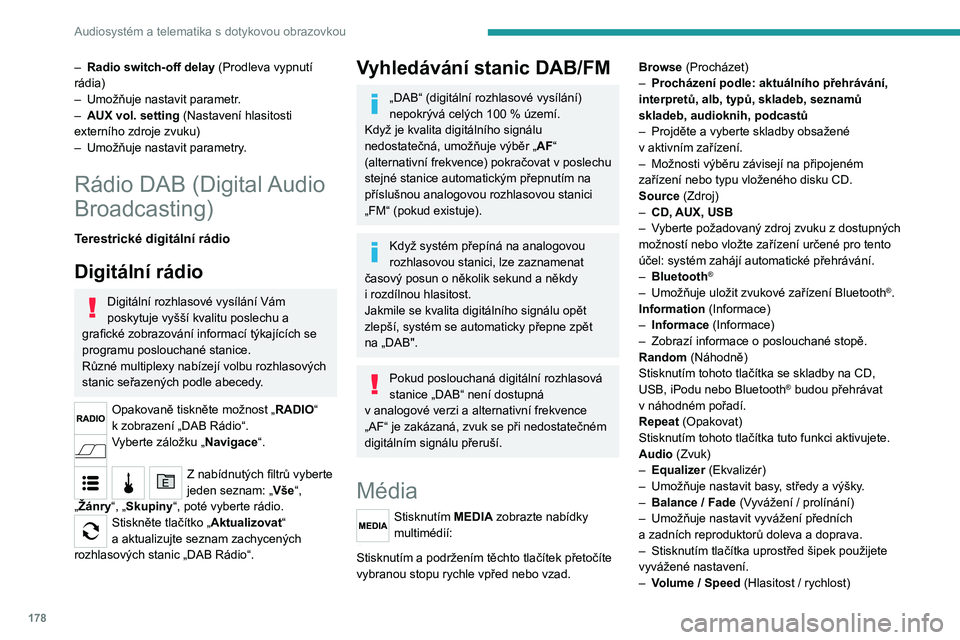 PEUGEOT BOXER 2021  Návod na použití (in Czech) 178
Audiosystém a telematika s dotykovou obrazovkou
– Radio switch-off delay (Prodleva vypnutí 
rádia)
–
 
Umožňuje nastavit parametr
 .
–
 
AUX vol. setting  (Nastavení hlasitosti 
extern