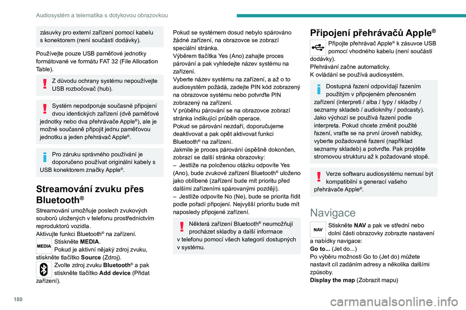 PEUGEOT BOXER 2021  Návod na použití (in Czech) 180
Audiosystém a telematika s dotykovou obrazovkou
zásuvky pro externí zařízení pomocí kabelu 
s  konektorem (není součástí dodávky).
Používejte pouze USB paměťové jednotky 
formáto