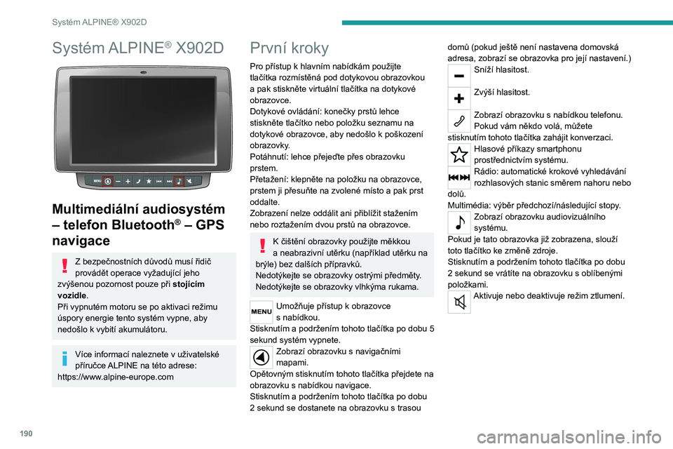 PEUGEOT BOXER 2021 Návod na použití (in Czech) 190
Systém ALPINE® X902D
Systém ALPINE® X902D
Multimediální audiosystém
– telefon Bluetooth
® – GPS
navigace
Z bezpečnostních důvodů musí řidič
provádět operace vyžadujíc PEUGEOT BOXER 2021 Návod na použití (in Czech) 190
Systém ALPINE® X902D
Systém ALPINE® X902D
Multimediální audiosystém
– telefon Bluetooth
® – GPS
navigace
Z bezpečnostních důvodů musí řidič
provádět operace vyžadujíc