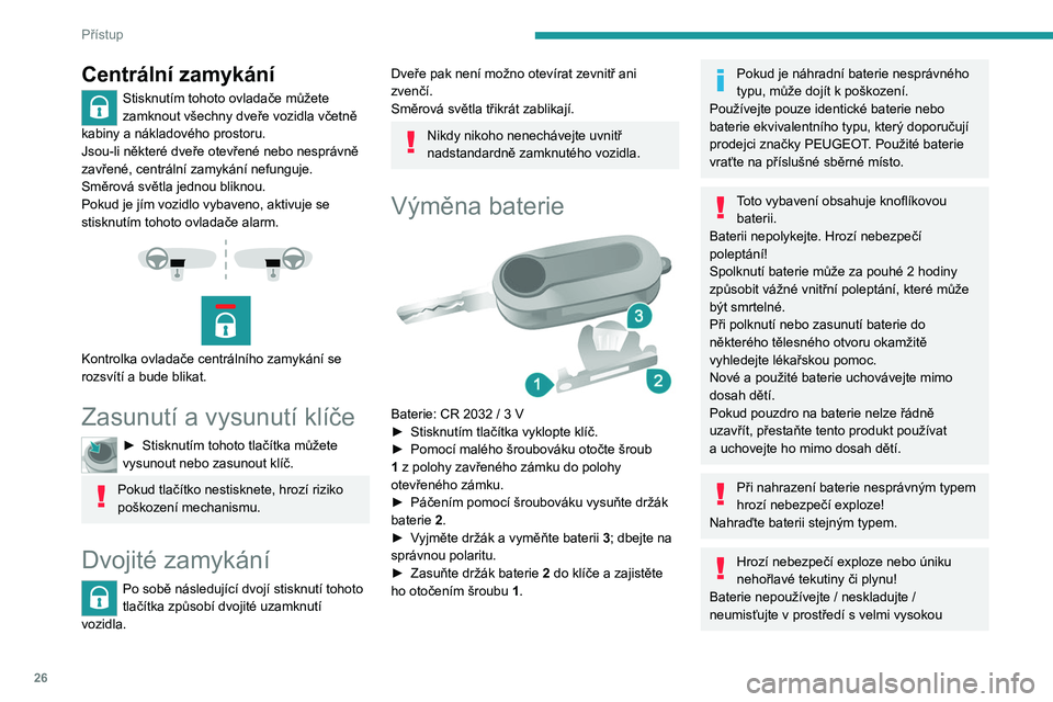 PEUGEOT BOXER 2021  Návod na použití (in Czech) 26
Přístup
Centrální zamykání
Stisknutím tohoto ovladače můžete 
zamknout všechny dveře vozidla včetně 
kabiny a
  nákladového prostoru.
Jsou-li některé dveře otevřené nebo nespr�
