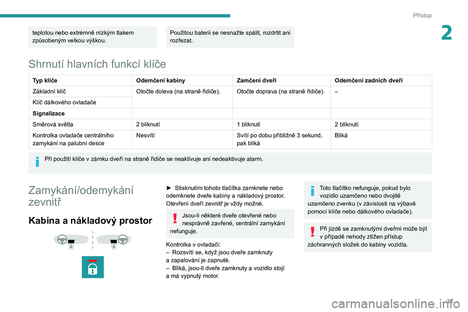 PEUGEOT BOXER 2021  Návod na použití (in Czech) 27
Přístup
2teplotou nebo extrémně nízkým tlakem 
způsobeným velkou výškou.Použitou baterii se nesnažte spálit, rozdrtit ani 
rozřezat.
Shrnutí hlavních funkcí klíče
Typ klíčeOdem