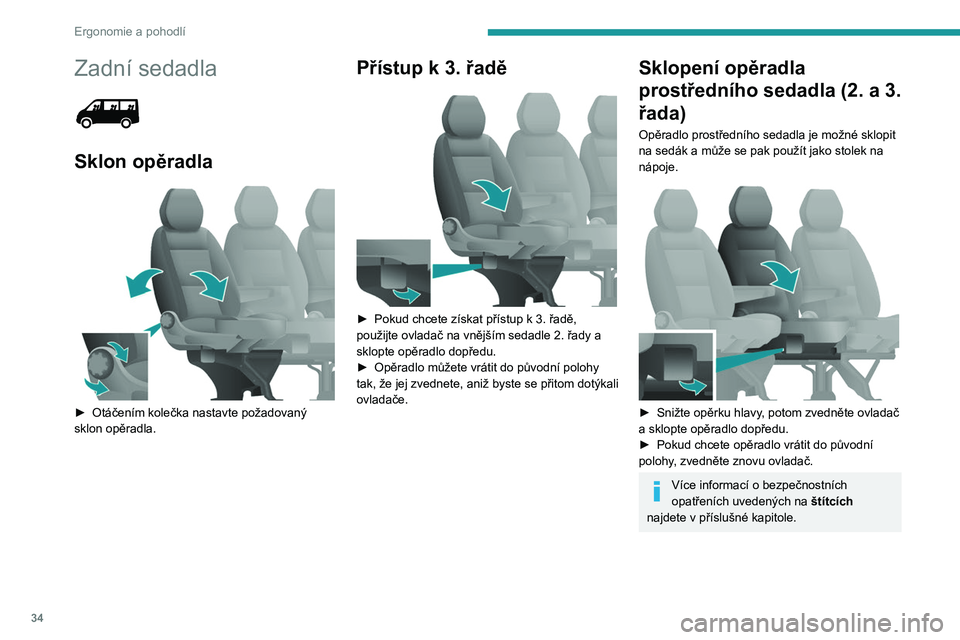 PEUGEOT BOXER 2021 Návod na použití (in Czech) 34
Ergonomie a pohodlí
Zadní sedadla
Sklon opěradla
► Otáčením kolečka nastavte požadovaný
sklon opěradla.
Přístup k 3. řadě
► Pokud chcete získat přístup k 3. řadě,
PEUGEOT BOXER 2021 Návod na použití (in Czech) 34
Ergonomie a pohodlí
Zadní sedadla
Sklon opěradla
► Otáčením kolečka nastavte požadovaný
sklon opěradla.
Přístup k 3. řadě
► Pokud chcete získat přístup k 3. řadě,