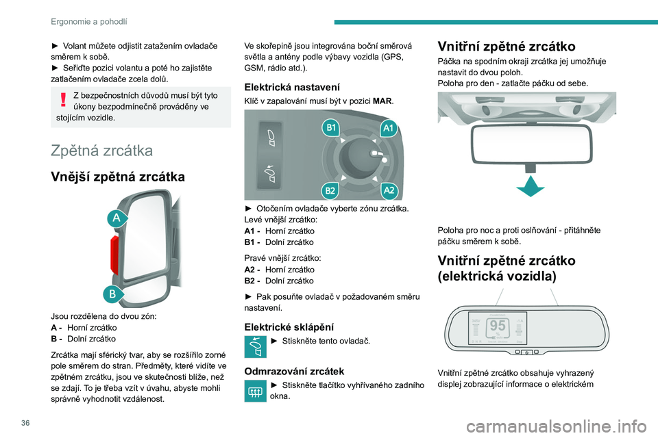 PEUGEOT BOXER 2021 Návod na použití (in Czech) 36
Ergonomie a pohodlí
► Volant můžete odjistit zatažením ovladače
směrem k sobě.
►
Seřiďte pozici volantu a poté ho zajistěte
zatlačením ovladače zcela dolů.
Z bezpečnostních PEUGEOT BOXER 2021 Návod na použití (in Czech) 36
Ergonomie a pohodlí
► Volant můžete odjistit zatažením ovladače
směrem k sobě.
►
Seřiďte pozici volantu a poté ho zajistěte
zatlačením ovladače zcela dolů.
Z bezpečnostních