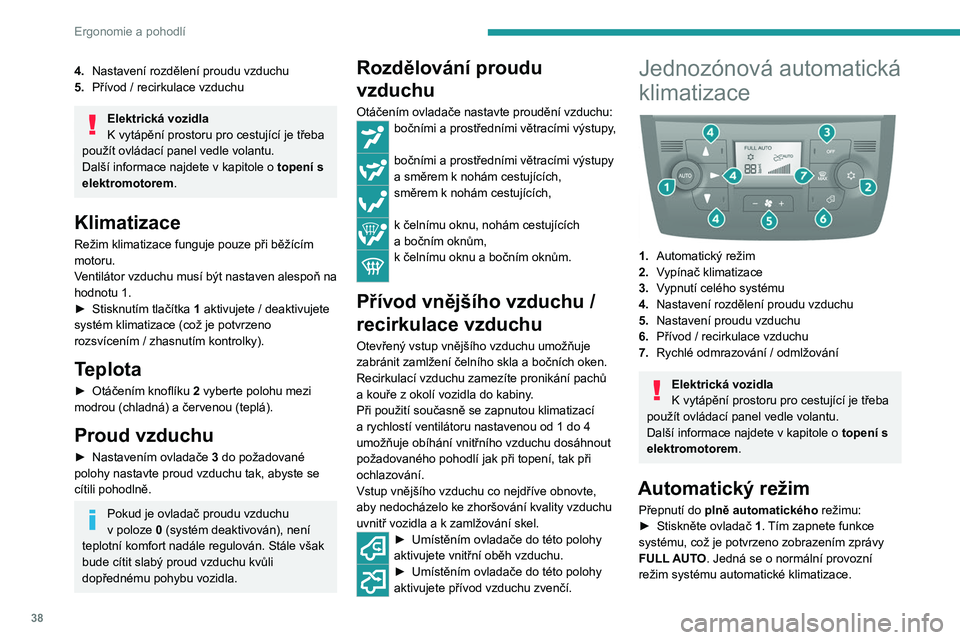 PEUGEOT BOXER 2021 Návod na použití (in Czech) 38
Ergonomie a pohodlí
4.Nastavení rozdělení proudu vzduchu
5. Přívod / recirkulace vzduchu
Elektrická vozidla
K vytápění prostoru pro cestující je třeba
použít ovládací panel vedle PEUGEOT BOXER 2021 Návod na použití (in Czech) 38
Ergonomie a pohodlí
4.Nastavení rozdělení proudu vzduchu
5. Přívod / recirkulace vzduchu
Elektrická vozidla
K vytápění prostoru pro cestující je třeba
použít ovládací panel vedle