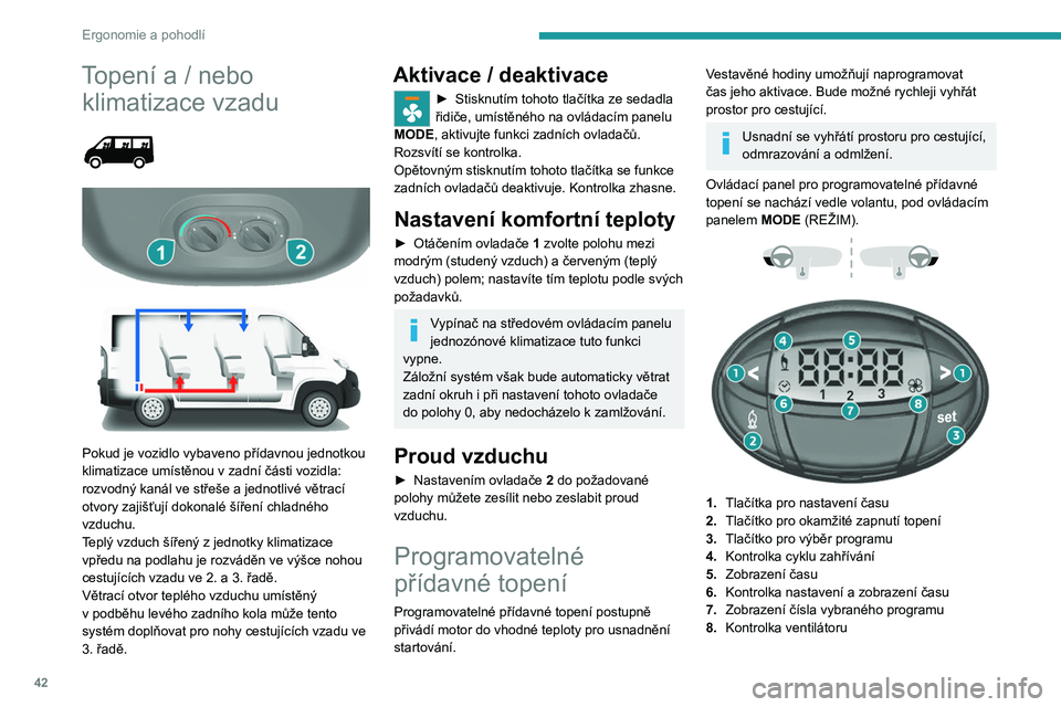 PEUGEOT BOXER 2021  Návod na použití (in Czech) 42
Ergonomie a pohodlí
Topení a / nebo klimatizace vzadu
 
 
 
 
 
 
Pokud je vozidlo vybaveno přídavnou jednotkou 
klimatizace umístěnou v   zadní části vozidla: 
rozvodný kanál ve střeš