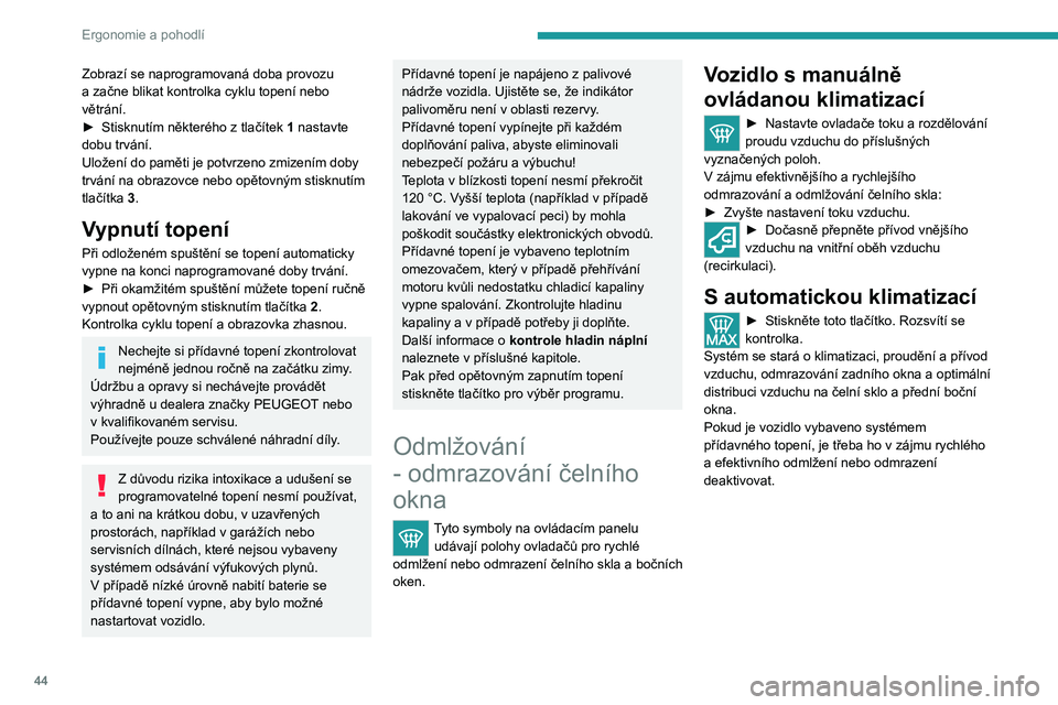 PEUGEOT BOXER 2021  Návod na použití (in Czech) 44
Ergonomie a pohodlí
Zobrazí se naprogramovaná doba provozu 
a  začne blikat kontrolka cyklu topení nebo 
větrání.
►
 
Stisknutím některého z
   tlačítek 1 nastavte 
dobu trvání.
Ul