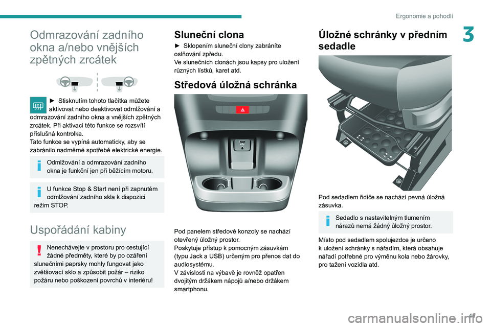 PEUGEOT BOXER 2021  Návod na použití (in Czech) 45
Ergonomie a pohodlí
3Odmrazování zadního 
okna a/nebo vnějších 
zpětných zrcátek
 
 
► Stisknutím tohoto tlačítka můžete 
aktivovat nebo deaktivovat odmlžování a 
odmrazování 