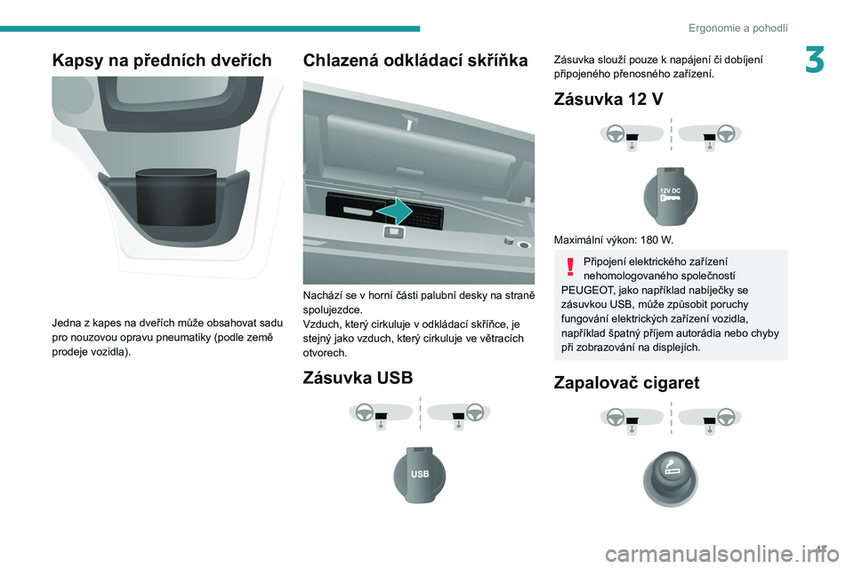 PEUGEOT BOXER 2021  Návod na použití (in Czech) 47
Ergonomie a pohodlí
3Kapsy na předních dveřích 
 
Jedna z kapes na dveřích může obsahovat sadu 
pro nouzovou opravu pneumatiky (podle země 
prodeje vozidla).
Chlazená odkládací skří
