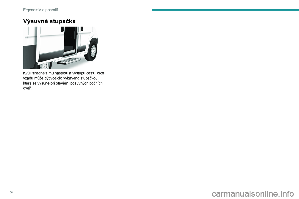 PEUGEOT BOXER 2021  Návod na použití (in Czech) 52
Ergonomie a pohodlí
Výsuvná stupačka 
 
Kvůli snadnějšímu nástupu a výstupu cestujících 
vzadu může být vozidlo vybaveno stupačkou, 
která se vysune při otevření posuvných boč