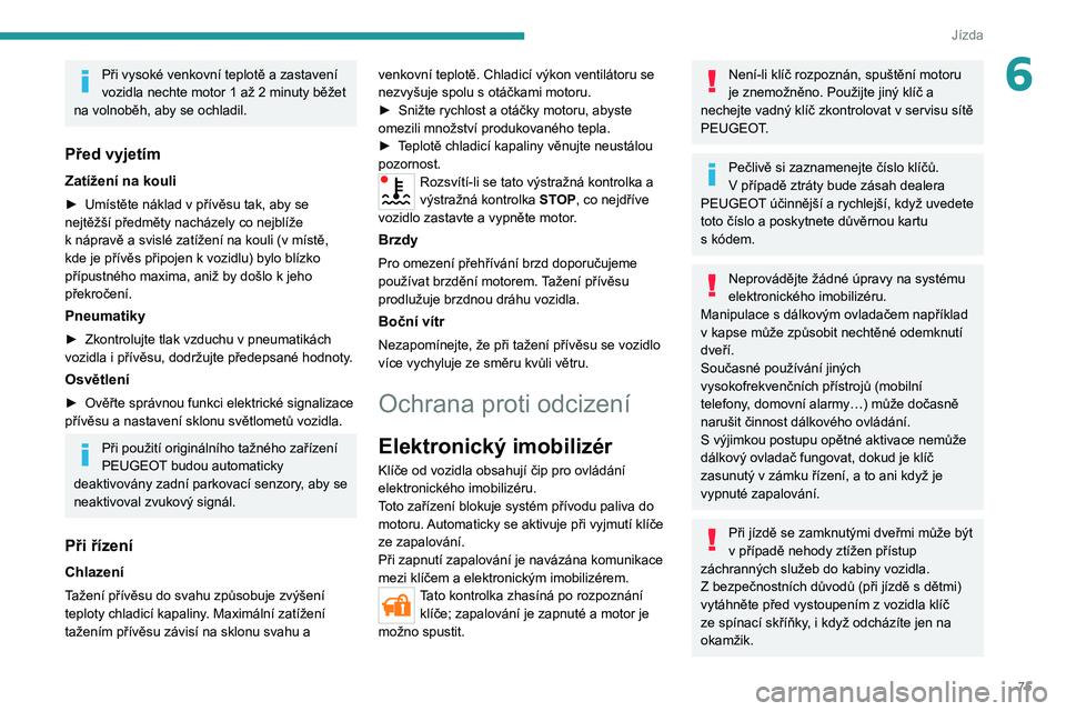 PEUGEOT BOXER 2021  Návod na použití (in Czech) 75
Jízda
6Při vysoké venkovní teplotě a zastavení 
vozidla nechte motor 1 až 2 minuty běžet 
na volnoběh, aby se ochladil.
Před vyjetím
Zatížení na kouli
► Umístěte náklad v   př�