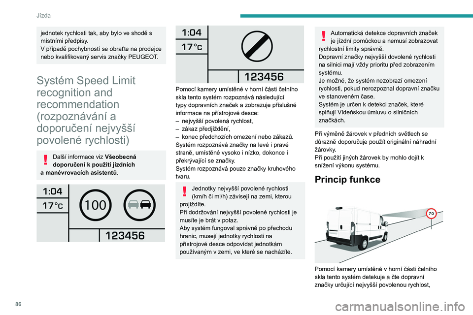 PEUGEOT BOXER 2021 Návod na použití (in Czech) 86
Jízda
jednotek rychlosti tak, aby bylo ve shodě s
místními předpisy.
V případě pochybností se obraťte na prodejce
nebo kvalifikovaný servis značky PEUGEOT.
Systém Speed Limit
recog PEUGEOT BOXER 2021 Návod na použití (in Czech) 86
Jízda
jednotek rychlosti tak, aby bylo ve shodě s
místními předpisy.
V případě pochybností se obraťte na prodejce
nebo kvalifikovaný servis značky PEUGEOT.
Systém Speed Limit
recog