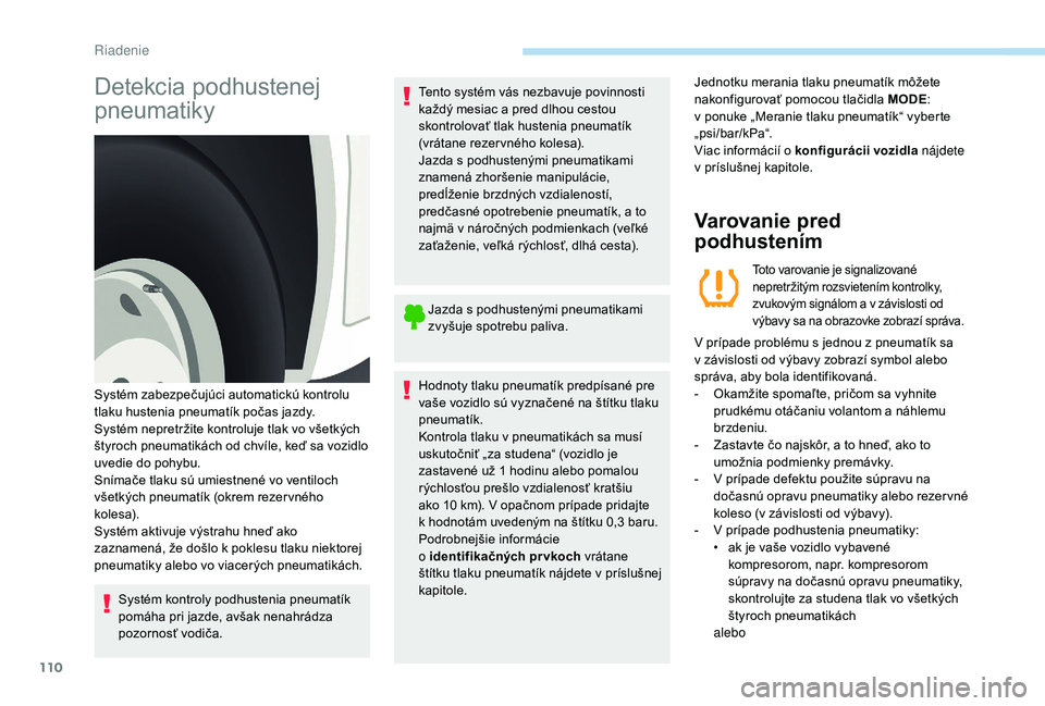 PEUGEOT BOXER 2019  Návod na použitie (in Slovakian) 110
Detekcia podhustenej 
pneumatiky
Systém kontroly podhustenia pneumatík 
pomáha pri jazde, avšak nenahrádza 
pozornosť vodiča.Tento systém vás nezbavuje povinnosti 
každý mesiac a
  pred