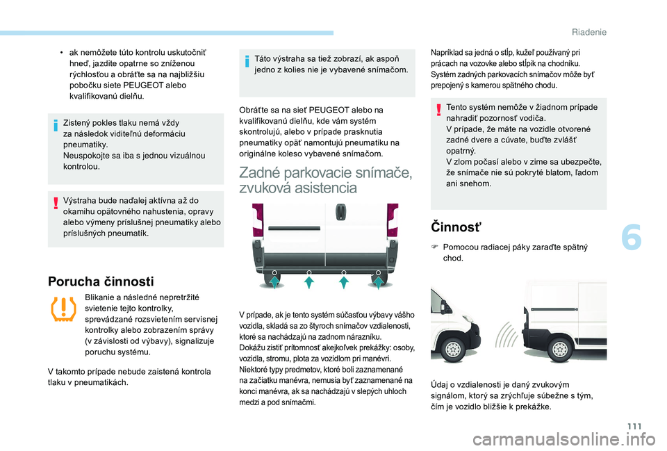 PEUGEOT BOXER 2019  Návod na použitie (in Slovakian) 111
• ak nemôžete túto kontrolu uskutočniť hneď, jazdite opatrne so zníženou 
rýchlosťou a
  obráťte sa na najbližšiu 
pobočku siete PEUGEOT alebo 
kvalifikovanú dielňu.
Zistený po