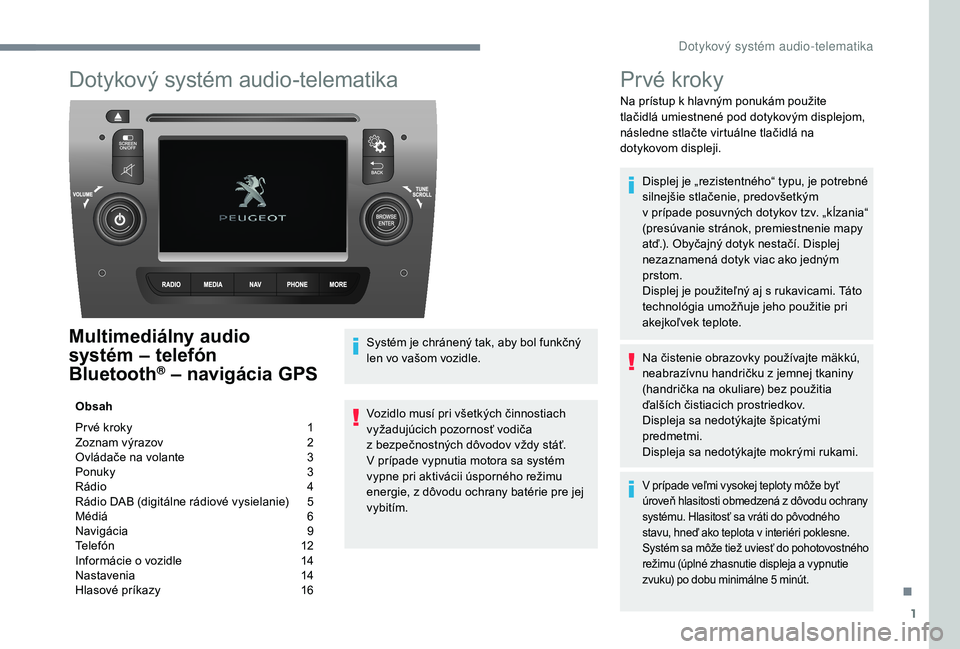 PEUGEOT BOXER 2019 Návod na použitie (in Slovakian) 1
Dotykový systém audio-telematika
Multimediálny audio
systém – telefón
Bluetooth
® – navigácia GPS
Obsah
Pr vé kroky
1
Z
oznam výrazov
2
O
vládače na volante
3
P
onuky PEUGEOT BOXER 2019 Návod na použitie (in Slovakian) 1
Dotykový systém audio-telematika
Multimediálny audio
systém – telefón
Bluetooth
® – navigácia GPS
Obsah
Pr vé kroky
1
Z
oznam výrazov
2
O
vládače na volante
3
P
onuky