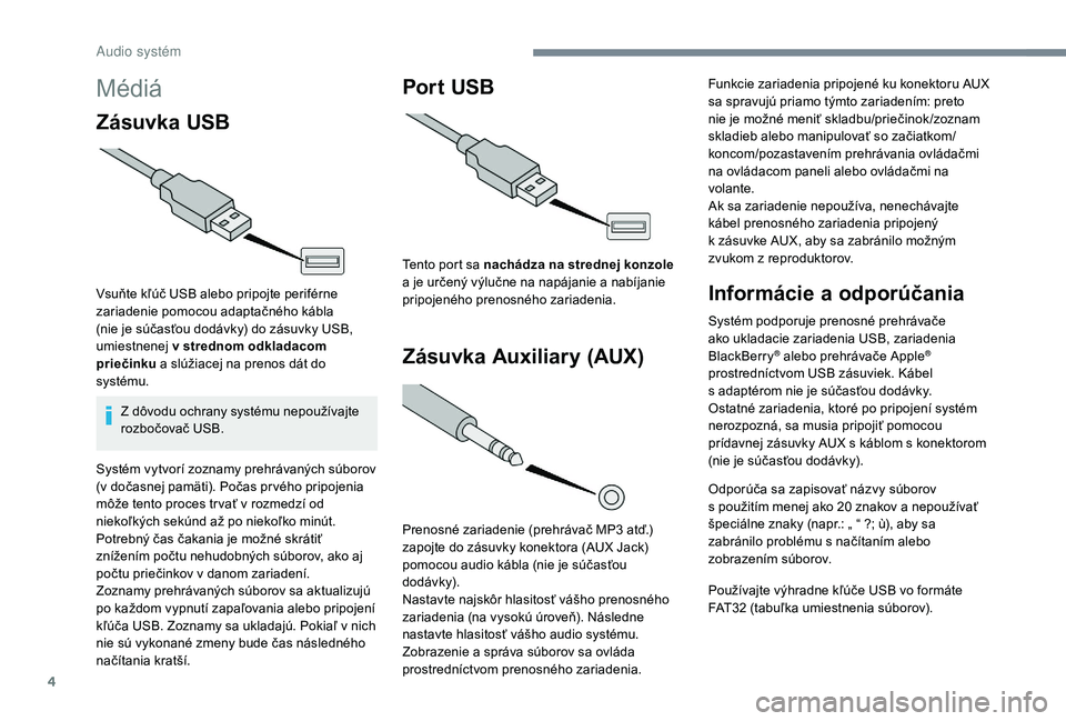 PEUGEOT BOXER 2019 Návod na použitie (in Slovakian) 4
Médiá
Zásuvka USB
Vsuňte kľúč USB alebo pripojte periférne
zariadenie pomocou adaptačného kábla
(nie je súčasťou dodávky) do zásuvky USB,
umiestnenej v
strednom odkladacom
prie PEUGEOT BOXER 2019 Návod na použitie (in Slovakian) 4
Médiá
Zásuvka USB
Vsuňte kľúč USB alebo pripojte periférne
zariadenie pomocou adaptačného kábla
(nie je súčasťou dodávky) do zásuvky USB,
umiestnenej v
strednom odkladacom
prie