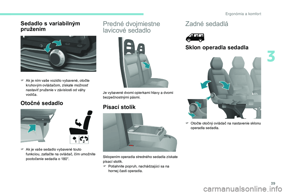 PEUGEOT BOXER 2019 Návod na použitie (in Slovakian) 39
Sedadlo s variabilným
pružením
Otočné sedadloPredné dvojmiestne
lavicové sedadlo
Písací stolík
F Ak je ním vaše vozidlo vybavené, otočte kruhovým ovládačom, získate možnosť
PEUGEOT BOXER 2019 Návod na použitie (in Slovakian) 39
Sedadlo s variabilným
pružením
Otočné sedadloPredné dvojmiestne
lavicové sedadlo
Písací stolík
F Ak je ním vaše vozidlo vybavené, otočte kruhovým ovládačom, získate možnosť