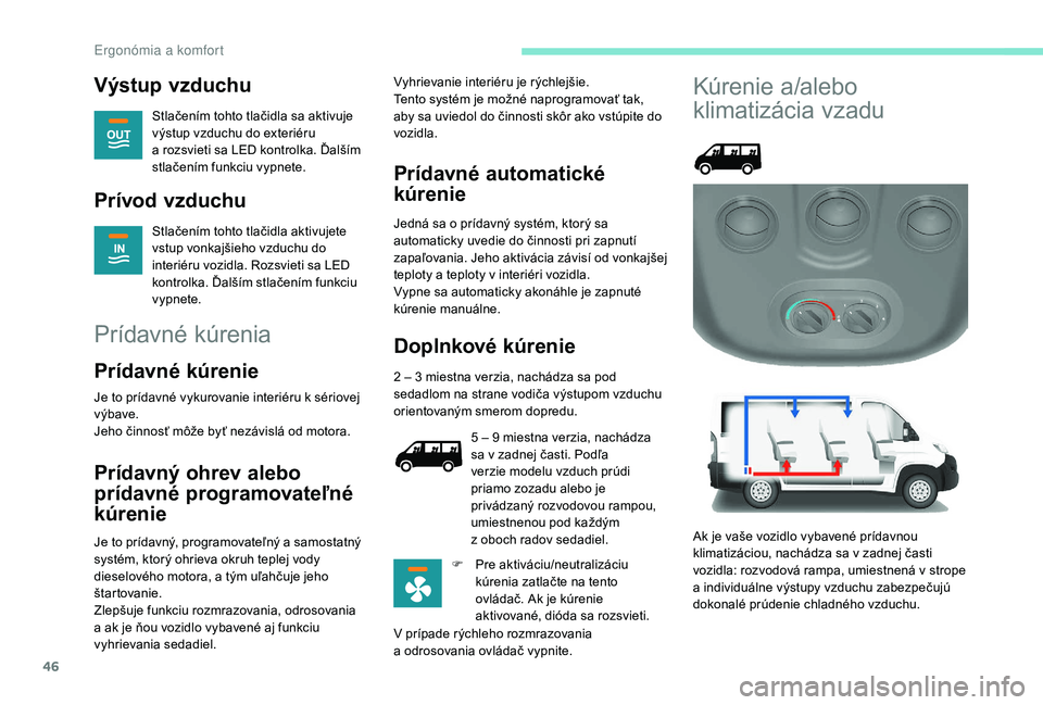 PEUGEOT BOXER 2019 Návod na použitie (in Slovakian) 46
Výstup vzduchu
Stlačením tohto tlačidla sa aktivuje
výstup vzduchu do exteriéru
a rozsvieti sa LED kontrolka. Ďalším
stlačením funkciu vypnete.
Prívod vzduchu
Stlačením tohto tla PEUGEOT BOXER 2019 Návod na použitie (in Slovakian) 46
Výstup vzduchu
Stlačením tohto tlačidla sa aktivuje
výstup vzduchu do exteriéru
a rozsvieti sa LED kontrolka. Ďalším
stlačením funkciu vypnete.
Prívod vzduchu
Stlačením tohto tla