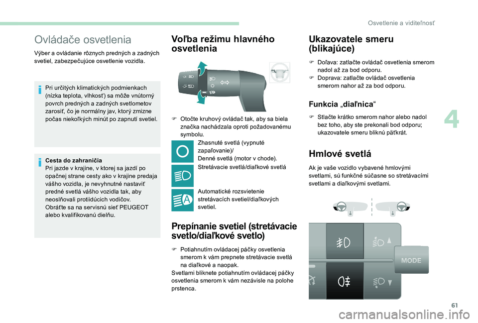 PEUGEOT BOXER 2019 Návod na použitie (in Slovakian) 61
Ovládače osvetlenia
Pri určitých klimatických podmienkach
(nízka teplota, vlhkosť) sa môže vnútorný
povrch predných a zadných svetlometov
zarosiť, čo je normálny jav, ktorý zmi PEUGEOT BOXER 2019 Návod na použitie (in Slovakian) 61
Ovládače osvetlenia
Pri určitých klimatických podmienkach
(nízka teplota, vlhkosť) sa môže vnútorný
povrch predných a zadných svetlometov
zarosiť, čo je normálny jav, ktorý zmi