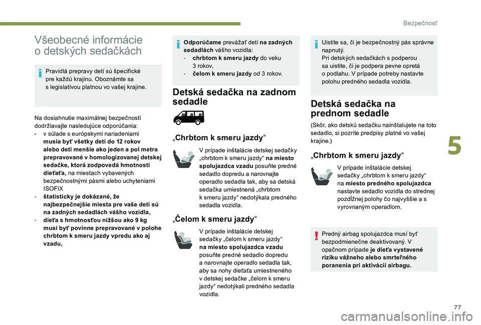 PEUGEOT BOXER 2019  Návod na použitie (in Slovakian) 77
Všeobecné informácie 
o  detských sedačkách
Pravidlá prepravy detí sú špecifické 
pre každú krajinu. Oboznámte sa 
s
  legislatívou platnou vo vašej krajine.
Na dosiahnutie maximál