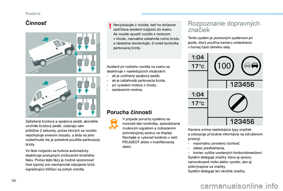 PEUGEOT BOXER 2019 Návod na použitie (in Slovakian) 96
Činnosť
Zatlačený brzdový a spojkový pedál, akonáhle
u voľníte brzdový pedál, ostávajú vám
približne 2
sekundy, počas ktorých sa vozidlo
nepohybuje smerom dozadu, a teda na j PEUGEOT BOXER 2019 Návod na použitie (in Slovakian) 96
Činnosť
Zatlačený brzdový a spojkový pedál, akonáhle
u voľníte brzdový pedál, ostávajú vám
približne 2
sekundy, počas ktorých sa vozidlo
nepohybuje smerom dozadu, a teda na j