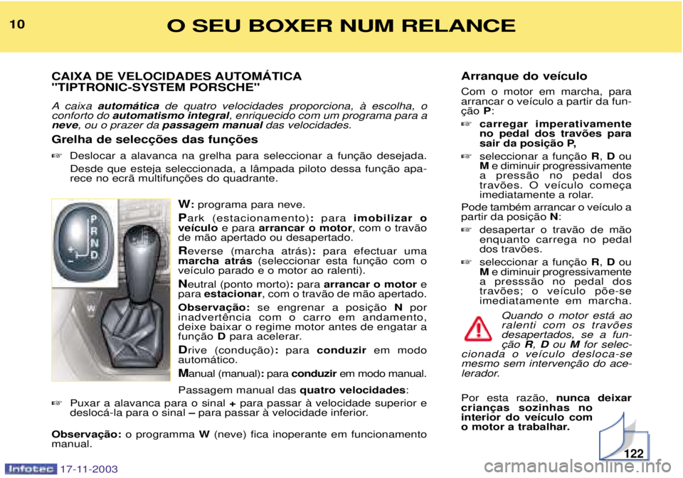 PEUGEOT BOXER 2003.5  Manual de utilização (in Portuguese) Arranque do ve’culo Com o motor em marcha, para arrancar o ve’culo a partir da fun-P:
 carregar imperativamenteno pedal dos trav›es para

  R, D ou
M e diminuir progressivamente
a press‹o no