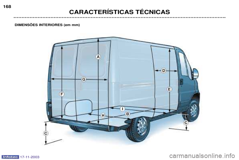 PEUGEOT BOXER 2003.5 Manual de utilização (in Portuguese) 17-11-2003
CARACTERêSTICAS TƒCNICAS
168
DIMENSÍES INTERIORES (em mm) PEUGEOT BOXER 2003.5 Manual de utilização (in Portuguese) 17-11-2003
CARACTERêSTICAS TƒCNICAS
168
DIMENSÍES INTERIORES (em mm)
