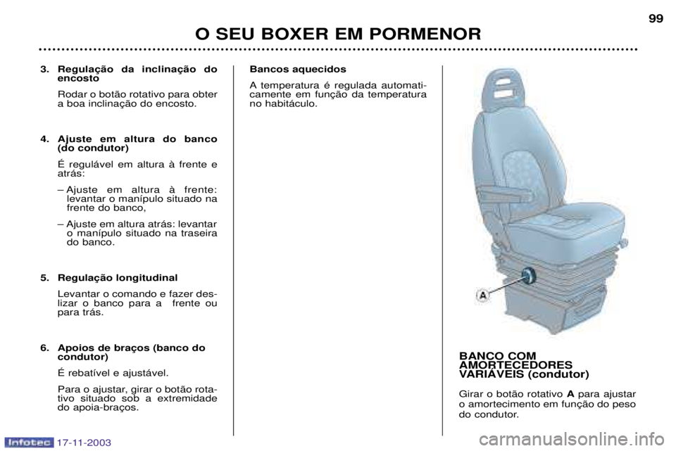 PEUGEOT BOXER 2003.5 Manual de utilização (in Portuguese) 17-11-2003
3. encosto Rodar o bot‹o rotativo para obter
4. Ajuste em altura do banco (do condutor) ƒ regul‡vel em altura ˆ frente e atr‡s:
Ð Ajuste em altura ˆ frente:levantar o man’pulo PEUGEOT BOXER 2003.5 Manual de utilização (in Portuguese) 17-11-2003
3. encosto Rodar o bot‹o rotativo para obter
4. Ajuste em altura do banco (do condutor) ƒ regul‡vel em altura ˆ frente e atr‡s:
Ð Ajuste em altura ˆ frente:levantar o man’pulo