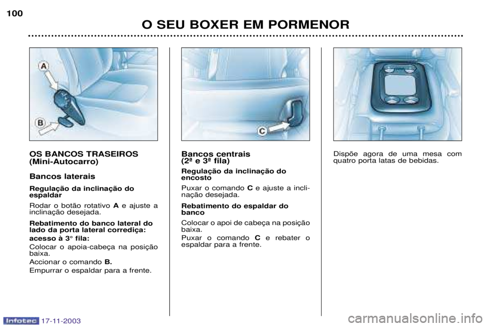 PEUGEOT BOXER 2003.5 Manual de utilização (in Portuguese) 17-11-2003
OS BANCOS TRASEIROS (Mini-Autocarro) Bancos laterais espaldar Rodar o bot‹o rotativo Ae ajuste a
Rebatimento do banco lateral do
acesso ˆ 3¡ fila: baixa. Accionar o comando B.
Empu PEUGEOT BOXER 2003.5 Manual de utilização (in Portuguese) 17-11-2003
OS BANCOS TRASEIROS (Mini-Autocarro) Bancos laterais espaldar Rodar o bot‹o rotativo Ae ajuste a
Rebatimento do banco lateral do
acesso ˆ 3¡ fila: baixa. Accionar o comando B.
Empu