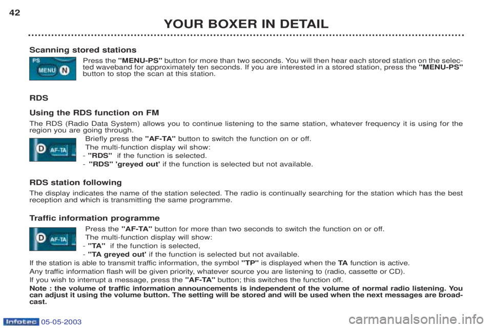 PEUGEOT BOXER 2003 Owners Manual 05-05-2003
YOUR BOXER IN DETAIL
42
Scanning stored stations Press the "MENU-PS" button for more than two seconds. You will then hear each stored station on the selec-
ted waveband for approximately te PEUGEOT BOXER 2003 Owners Manual 05-05-2003
YOUR BOXER IN DETAIL
42
Scanning stored stations Press the "MENU-PS" button for more than two seconds. You will then hear each stored station on the selec-
ted waveband for approximately te