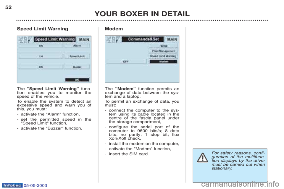 PEUGEOT BOXER 2003 Service Manual 05-05-2003
YOUR BOXER IN DETAIL
52
Speed Limit Warning The"Speed Limit Warning" func-
tion enables you to monitor the speed of the vehicle.
To enable the system to detect an
excessive speed and wa PEUGEOT BOXER 2003 Service Manual 05-05-2003
YOUR BOXER IN DETAIL
52
Speed Limit Warning The"Speed Limit Warning" func-
tion enables you to monitor the speed of the vehicle.
To enable the system to detect an
excessive speed and wa