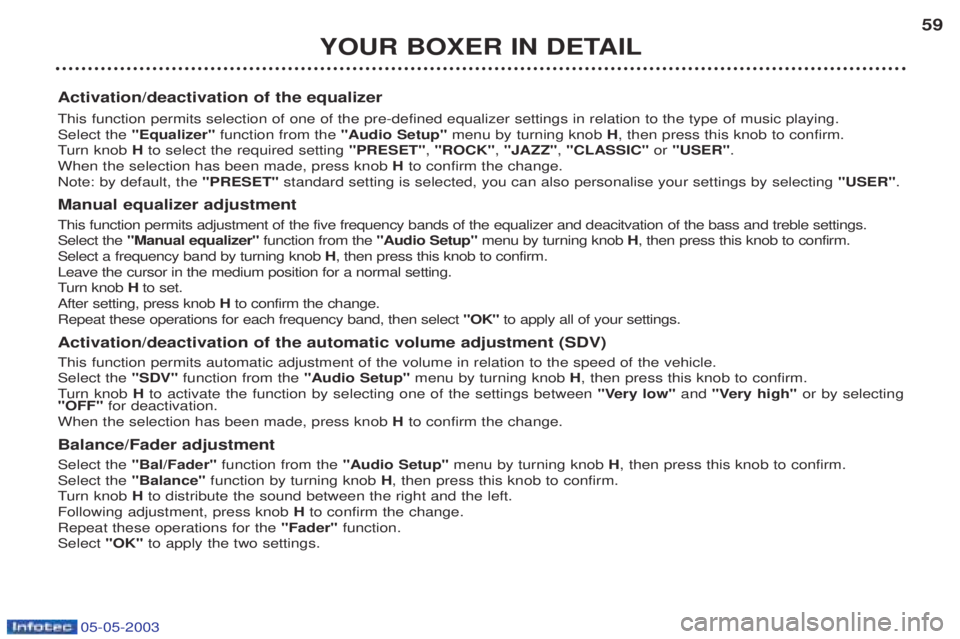 PEUGEOT BOXER 2003 Workshop Manual 05-05-2003
YOUR BOXER IN DETAIL59
Activation/deactivation of the equalizer This function permits selection of one of the pre-defined equalizer settings in relation to the type of music playing. Select