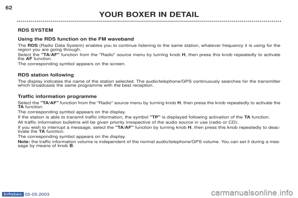 PEUGEOT BOXER 2003 Workshop Manual 05-05-2003
YOUR BOXER IN DETAIL
62
RDS SYSTEM Using the RDS function on the FM waveband The RDS (Radio Data System) enables you to continue listening to the same station, whatever frequency it is usin
