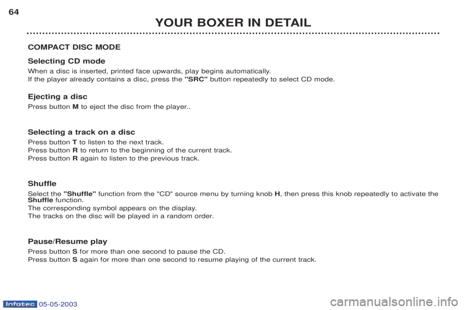 PEUGEOT BOXER 2003 Repair Manual 05-05-2003
YOUR BOXER IN DETAIL
64
COMPACT DISC MODE Selecting CD mode
When a disc is inserted, printed face upwards, play begins automatically. If the player already contains a disc, press the "SRC PEUGEOT BOXER 2003 Repair Manual 05-05-2003
YOUR BOXER IN DETAIL
64
COMPACT DISC MODE Selecting CD mode
When a disc is inserted, printed face upwards, play begins automatically. If the player already contains a disc, press the "SRC