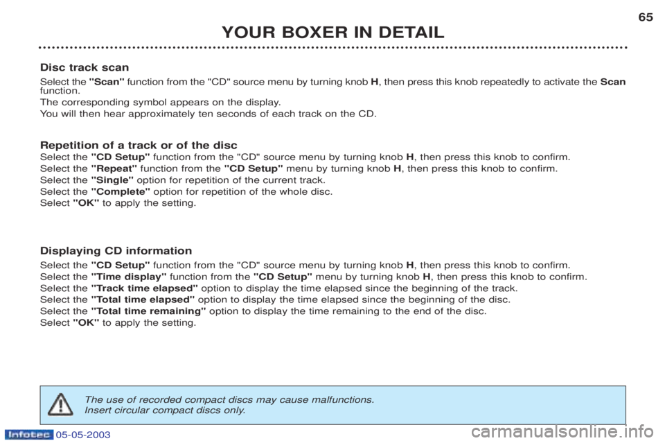 PEUGEOT BOXER 2003 Repair Manual 05-05-2003
YOUR BOXER IN DETAIL65
Disc track scan Select the "Scan"function from the "CD" source menu by turning knob H, then press this knob repeatedly to activate the Scan
function.
The correspon PEUGEOT BOXER 2003 Repair Manual 05-05-2003
YOUR BOXER IN DETAIL65
Disc track scan Select the "Scan"function from the "CD" source menu by turning knob H, then press this knob repeatedly to activate the Scan
function.
The correspon