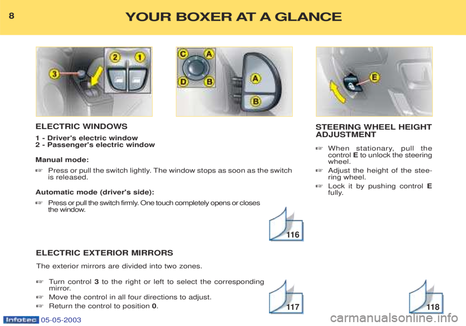 PEUGEOT BOXER 2003 Owners Manual 05-05-2003
ELECTRIC WINDOWS 1 - Drivers electric window 2 - Passengers electric window Manual mode: ☞Press or pull the switch lightly. The window stops as soon as the switch is released.
Automa PEUGEOT BOXER 2003 Owners Manual 05-05-2003
ELECTRIC WINDOWS 1 - Drivers electric window 2 - Passengers electric window Manual mode: ☞Press or pull the switch lightly. The window stops as soon as the switch is released.
Automa