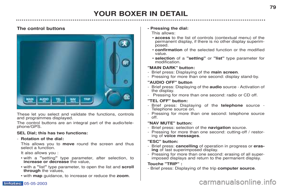 PEUGEOT BOXER 2003 Manual PDF 05-05-2003
YOUR BOXER IN DETAIL79
The control buttons These let you select and validate the functions, controls and programmes displayed. The control buttons are an integral part of the audio/tele- p PEUGEOT BOXER 2003 Manual PDF 05-05-2003
YOUR BOXER IN DETAIL79
The control buttons These let you select and validate the functions, controls and programmes displayed. The control buttons are an integral part of the audio/tele- p