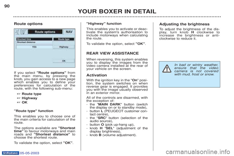 PEUGEOT BOXER 2003 Manual Online 05-05-2003
YOUR BOXER IN DETAIL
90
If you select
"Route options" from
the main menu, by pressing the knob, you gain access to a new pagewhich enables you to define yourpreferences for calculation of PEUGEOT BOXER 2003 Manual Online 05-05-2003
YOUR BOXER IN DETAIL
90
If you select
"Route options" from
the main menu, by pressing the knob, you gain access to a new pagewhich enables you to define yourpreferences for calculation of