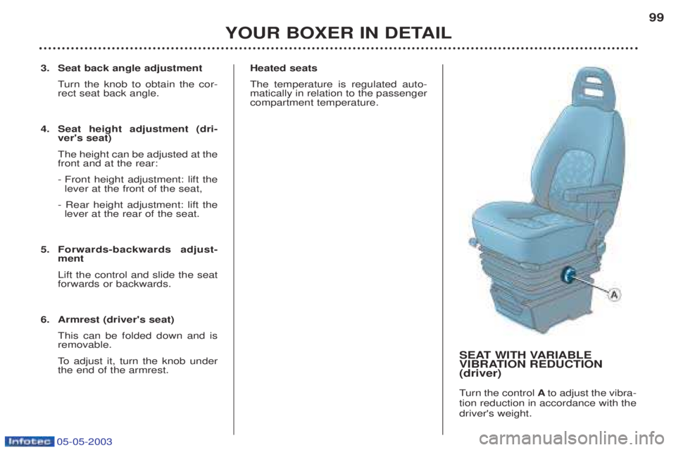 PEUGEOT BOXER 2003  Owners Manual 05-05-2003
3. Seat back angle adjustmentTurn the knob to obtain the cor-
rect seat back angle.
4. Seat height adjustment (dri- vers seat) The height can be adjusted at the front and at the rear: 
- F