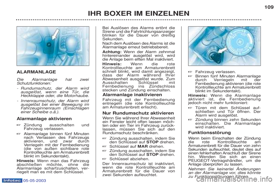 PEUGEOT BOXER 2003 Betriebsanleitungen (in German) 05-05-2003
IHR BOXER IM EINZELNEN109
ALARMANLAGE
Die Alarmanlage hat zwei Schutzfunktionen: -
Rundumschutz, der Alarm wird
ausgelšst, wenn eine TŸr, die
Heckklappe oder, die Motorhaube.
- Innenra PEUGEOT BOXER 2003 Betriebsanleitungen (in German) 05-05-2003
IHR BOXER IM EINZELNEN109
ALARMANLAGE
Die Alarmanlage hat zwei Schutzfunktionen: -
Rundumschutz, der Alarm wird
ausgelšst, wenn eine TŸr, die
Heckklappe oder, die Motorhaube.
- Innenra