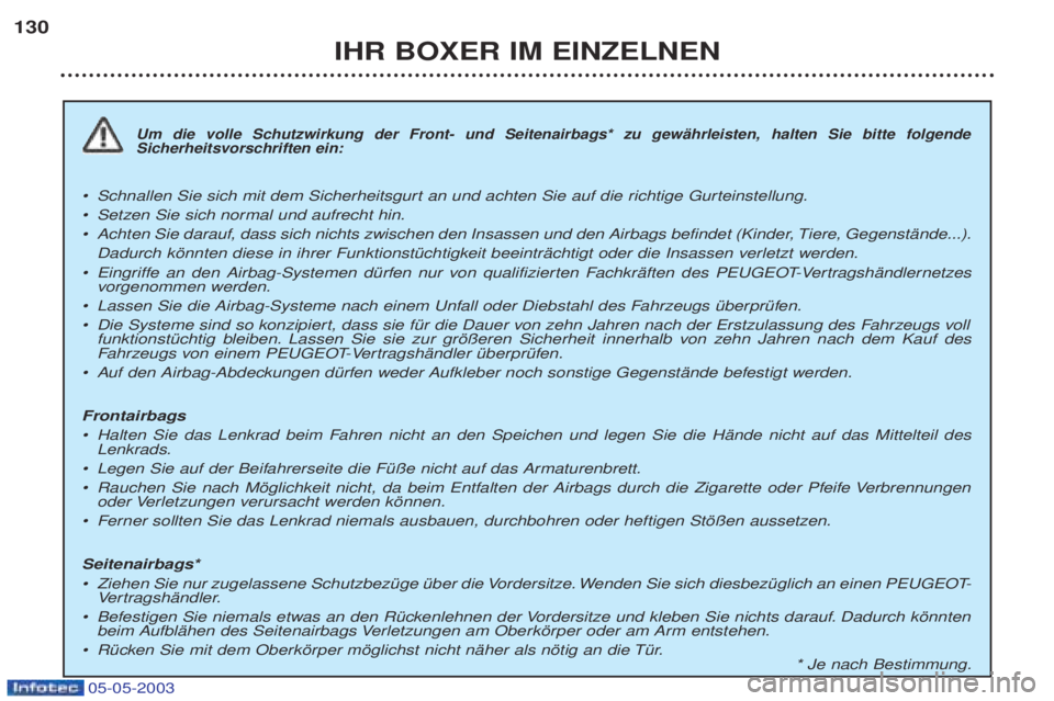 PEUGEOT BOXER 2003  Betriebsanleitungen (in German) 05-05-2003
IHR BOXER IM EINZELNEN
130
Um die volle Schutzwirkung der Front- und Seitenairbags* zu gewŠhrleisten, halten Sie bitte folgende Sicherheitsvorschriften ein:
¥
Schnallen Sie sich mit dem S