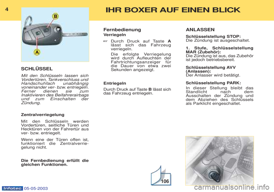 PEUGEOT BOXER 2003  Betriebsanleitungen (in German) 4IHR BOXER AUF EINEN BLICK
05-05-2003
SCHL†SSEL Mit den SchlŸsseln lassen sich VordertŸren, Tankverschluss und
Handschuhfach unabhŠngigv oneinander ver- bzw. entriegeln.
Fer ner dienen sie zum
In