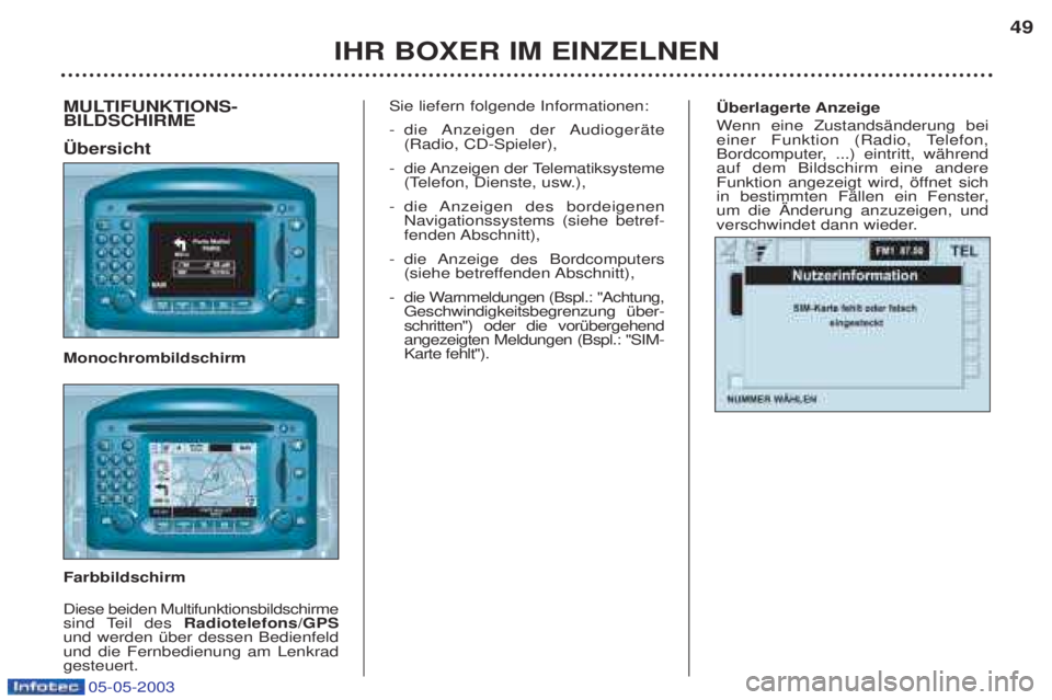 PEUGEOT BOXER 2003 Betriebsanleitungen (in German) 05-05-2003
†berlagerte Anzeige Wenn eine ZustandsŠnderung bei
einer Funktion (Radio, Telefon,
Bordcomputer, ...) eintritt, wŠhrendauf dem Bildschirm eine andere
Funktion angezeigt wird, šffnet s PEUGEOT BOXER 2003 Betriebsanleitungen (in German) 05-05-2003
†berlagerte Anzeige Wenn eine ZustandsŠnderung bei
einer Funktion (Radio, Telefon,
Bordcomputer, ...) eintritt, wŠhrendauf dem Bildschirm eine andere
Funktion angezeigt wird, šffnet s
