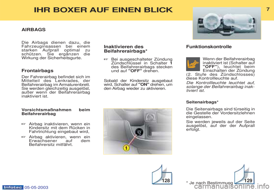 PEUGEOT BOXER 2003  Betriebsanleitungen (in German) Funktionskontrolle Wenn der Beifahrerairbag
inaktiviert ist (Schalter auf "OFF" ), leuchtet beim
Einschalten der ZŸndung
(2. Stufe des ZŸndschlosses)diese Kontrollleuchte auf.  
Die Kontrollleuchte 