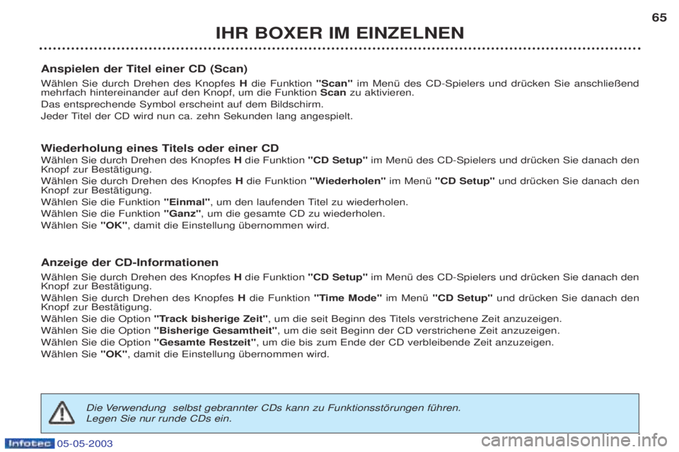 PEUGEOT BOXER 2003  Betriebsanleitungen (in German) 05-05-2003
IHR BOXER IM EINZELNEN65
Anspielen der Titel einer CD (Scan)  WŠhlen Sie durch Drehen des Knopfes  Hdie Funktion  "Scan" im MenŸ des CD-Spielers und drŸcken Sie anschlie§end
mehrfach hi