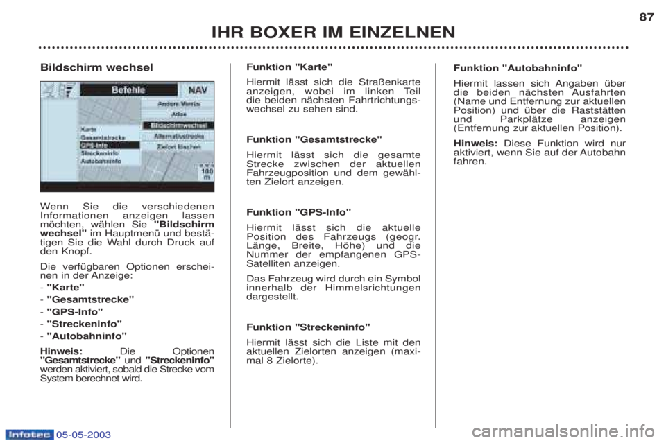 PEUGEOT BOXER 2003  Betriebsanleitungen (in German) 05-05-2003
IHR BOXER IM EINZELNEN87
W
enn Sie die verschiedenen
Informationen anzeigen lassen mšchten, wŠhlen Sie  "Bildschirm
wechsel" im HauptmenŸ und bestŠ-
tigen Sie die Wahl durch Druck aufde