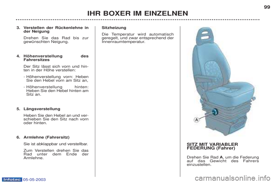 PEUGEOT BOXER 2003 Betriebsanleitungen (in German) 05-05-2003
3. Verstellen der RŸckenlehne inder Neigung Drehen Sie das Rad bis zur gewŸnschten Neigung.
4. Hšhenverstellung desFahrersitzes Der Sitz lŠsst sich vorn und hin- ten in der Hšhe vers PEUGEOT BOXER 2003 Betriebsanleitungen (in German) 05-05-2003
3. Verstellen der RŸckenlehne inder Neigung Drehen Sie das Rad bis zur gewŸnschten Neigung.
4. Hšhenverstellung desFahrersitzes Der Sitz lŠsst sich vorn und hin- ten in der Hšhe vers